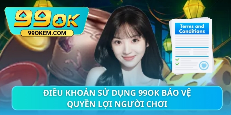 Điều khoản sử dụng 99ok bảo vệ quyền lợi người chơi