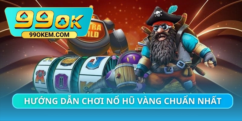 Hướng dẫn chơi nổ hũ vàng chuẩn nhất