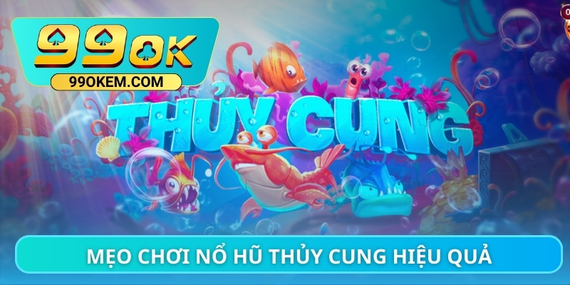 Mẹo chơi nổ hũ Thủy Cung hiệu quả