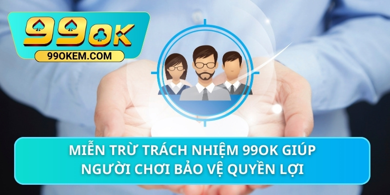 Miễn trừ trách nhiệm 99ok giúp người chơi bảo vệ quyền lợi