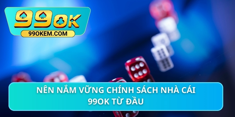 Nên nắm vững chính sách nhà cái 99OK từ đầu