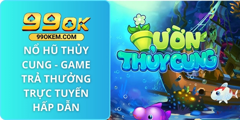 Nổ Hũ Thủy Cung - Game Trả Thưởng Trực Tuyến Hấp Dẫn