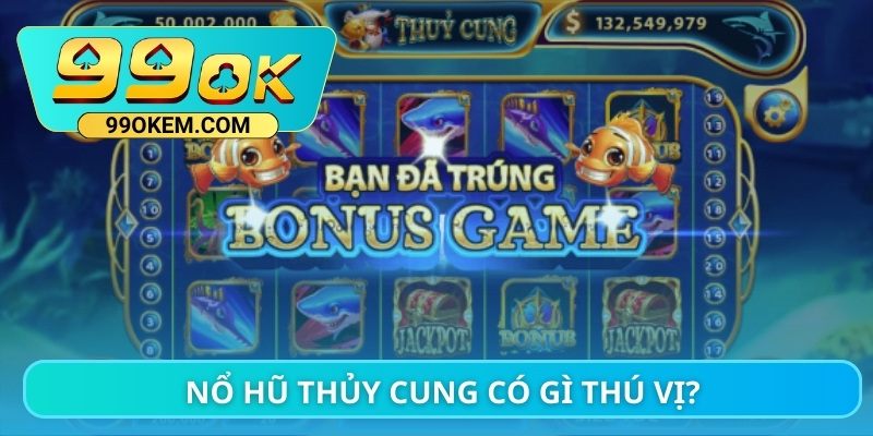 Nổ hũ Thủy Cung có gì thú vị?