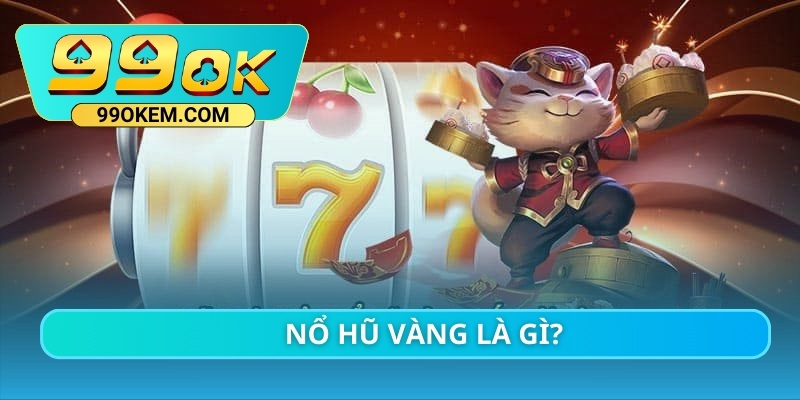 Nổ hũ vàng là gì?