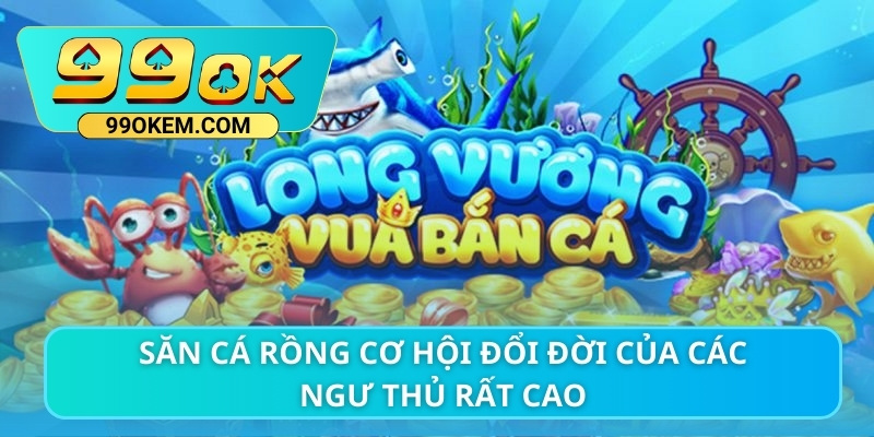 Săn cá Rồng cơ hội đổi đời của các ngư thủ rất cao